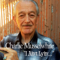 Musselwhite, Charlie - I Ain't Lyin'